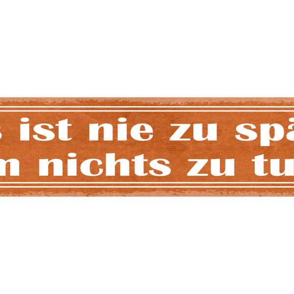 Schild Es Ist Nie Zu Spät Nichts Zu Tun Faul Inaktiv 46 x 10 Blech od. Holz
