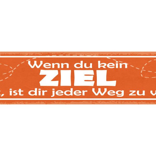 Schild Wenn Du Kein Ziel Hast Ist Dir Jeder Weg Zu Weit 46 x 10 Blech od. Holz