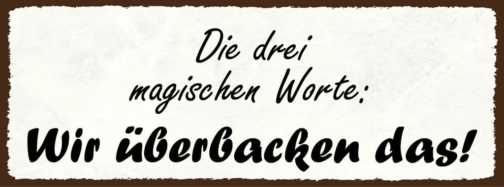 Schild Die 3 Magischen Worte Wir Überbacken Das Backen 27x10 Blech od.Holz