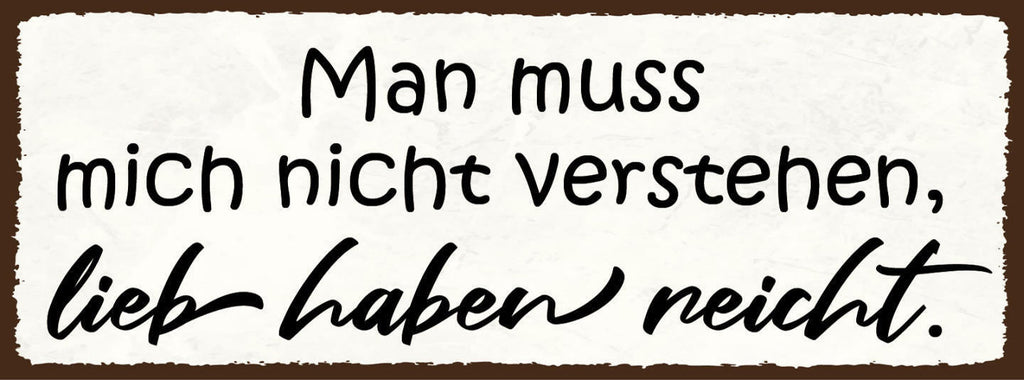 Schild Man Muss Mich Nicht Verstehen Lieb Haben Reicht Liebe 27x10 Blech od.Holz