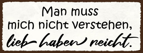 Schild Man Muss Mich Nicht Verstehen Lieb Haben Reicht Liebe 27x10 Blech od.Holz