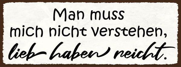 Schild Man Muss Mich Nicht Verstehen Lieb Haben Reicht Liebe 27x10 Blech od.Holz