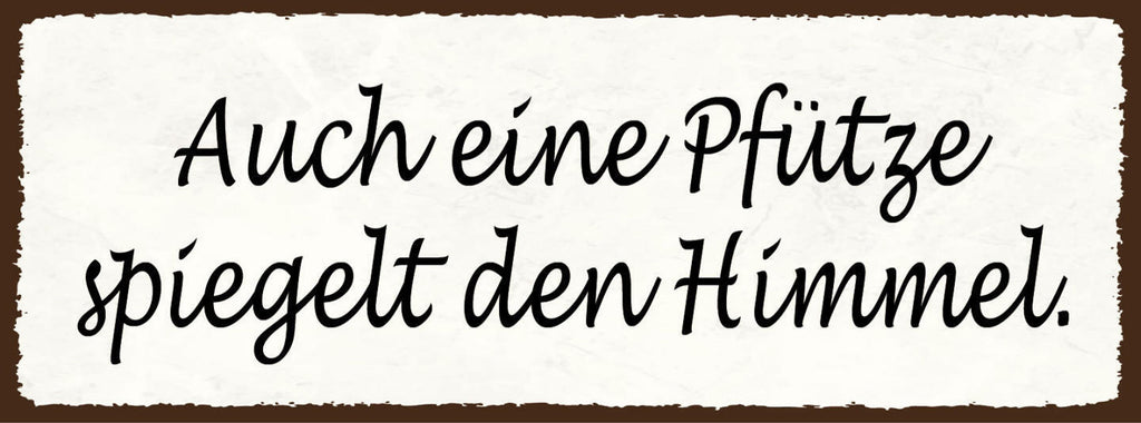 Schild Auch Eine Pfütze Spiegelt Den Himmel Wasser Lache 27x10 Blech od.Holz
