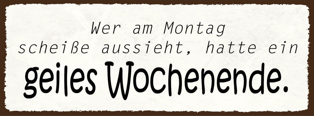 Schild Wer Am Montag Scheiße Aussieht Hatte Ein Geiles Wochenende Feiern 27x10