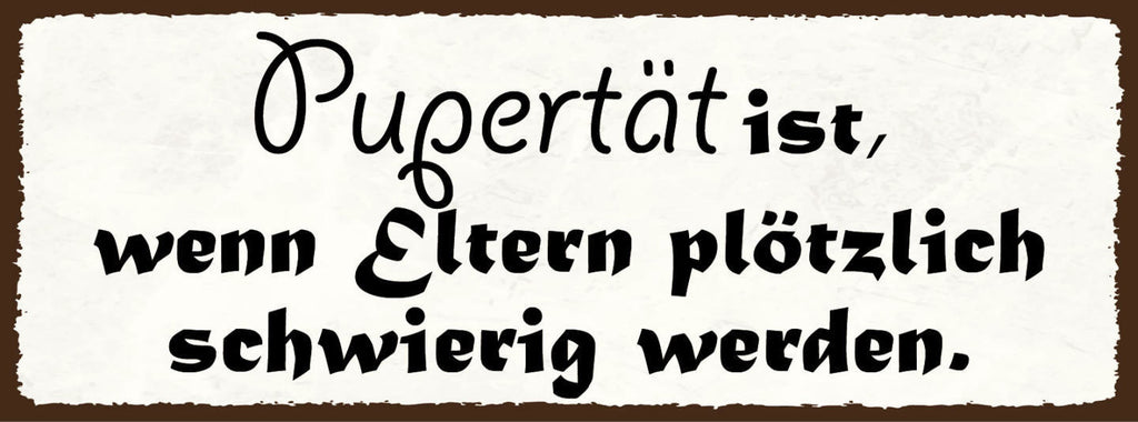 Schild Pubertät Ist Wenn Eltern Plötzlich Schwierig Werden 27x10 Blech od.Holz