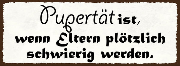 Schild Pubertät Ist Wenn Eltern Plötzlich Schwierig Werden 27x10 Blech od.Holz