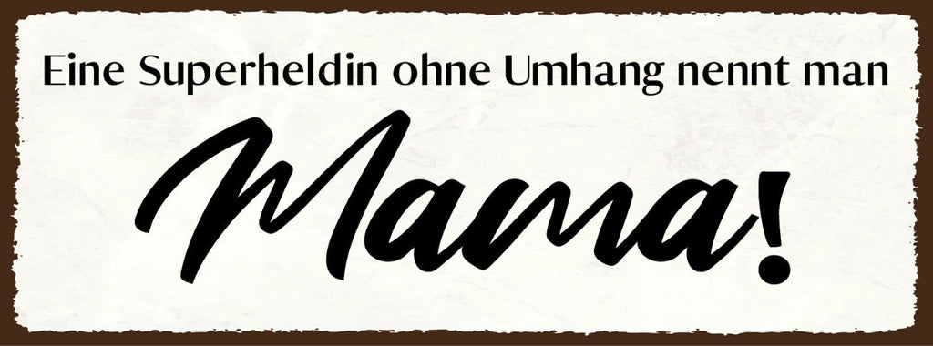 Schild Eine Superheldin Ohne Umhang Nennt Man Mama Mutter 27x10 Blech od.Holz