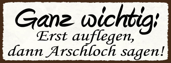 Schild Ganz Wichtig Erst Auflegen Dann Arschloch Sagen  27x10 Blech od.Holz