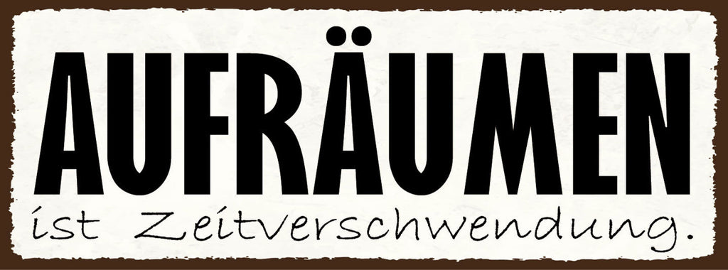 Schild Aufräumen Ist Zeitverschwendung Chaos Unordnung 27x10 Blech od.Holz
