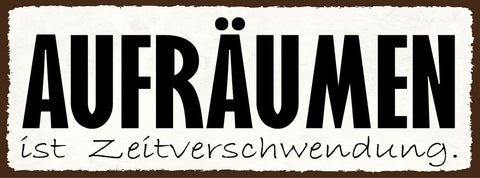 Schild Aufräumen Ist Zeitverschwendung Chaos Unordnung 27x10 Blech od.Holz