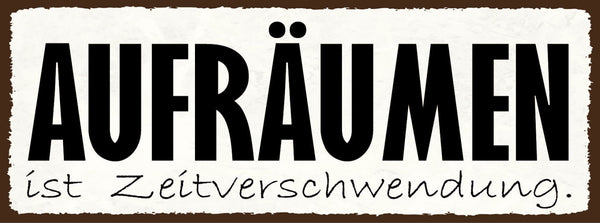 Schild Aufräumen Ist Zeitverschwendung Chaos Unordnung 27x10 Blech od.Holz