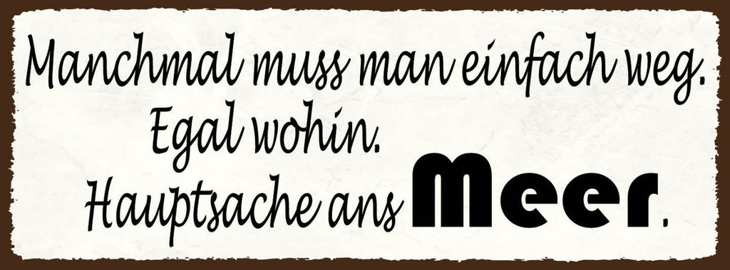 Schild Manchmal Muss Man Einfach Weg Egal Wohin Hauptsache Ans Meer Urlaub 27x10