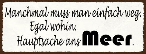 Schild Manchmal Muss Man Einfach Weg Egal Wohin Hauptsache Ans Meer Urlaub 27x10
