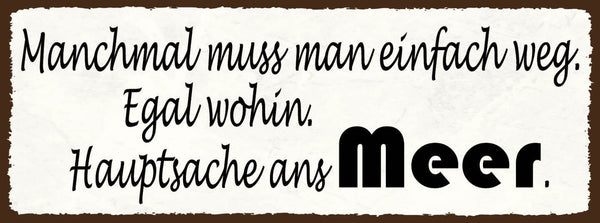 Schild Manchmal Muss Man Einfach Weg Egal Wohin Hauptsache Ans Meer Urlaub 27x10