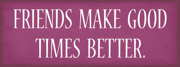 Schild Friends Make Good Times Better Freunde Gute Zeiten 27x10 Blech od.Holz