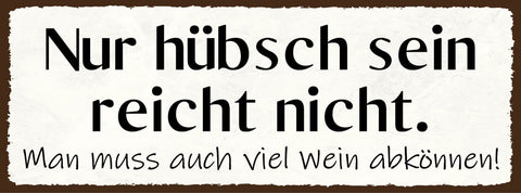 Schild Nur Hübsch Sein Reicht Nicht Man Muss Auch Viel Wein Abkönnen 27x10