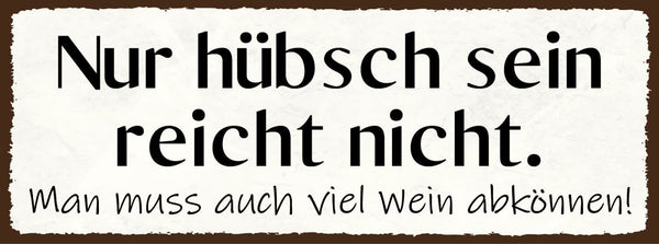 Schild Nur Hübsch Sein Reicht Nicht Man Muss Auch Viel Wein Abkönnen 27x10