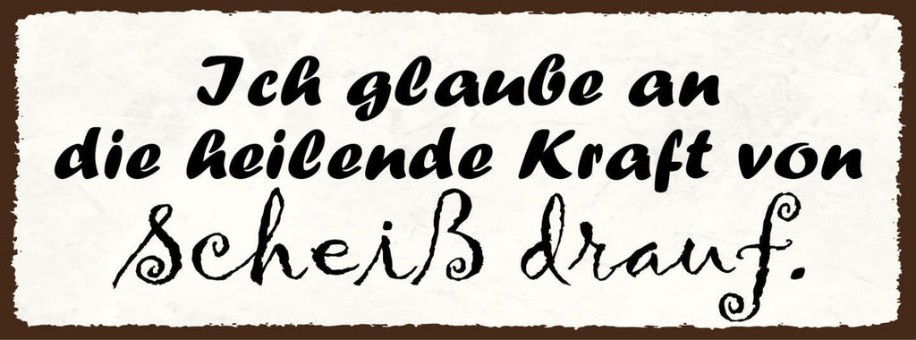 Schild Ich Glaube An Die Heilende Kraft Von Scheiß Drauf 27x10 Blech od.Holz