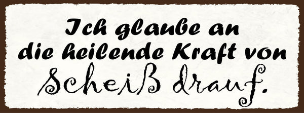 Schild Ich Glaube An Die Heilende Kraft Von Scheiß Drauf 27x10 Blech od.Holz