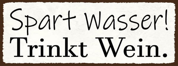 Schild Spart Wasser Trinkt Wein Alkohol Trinken Lokal Rebe 27x10 Blech od.Holz