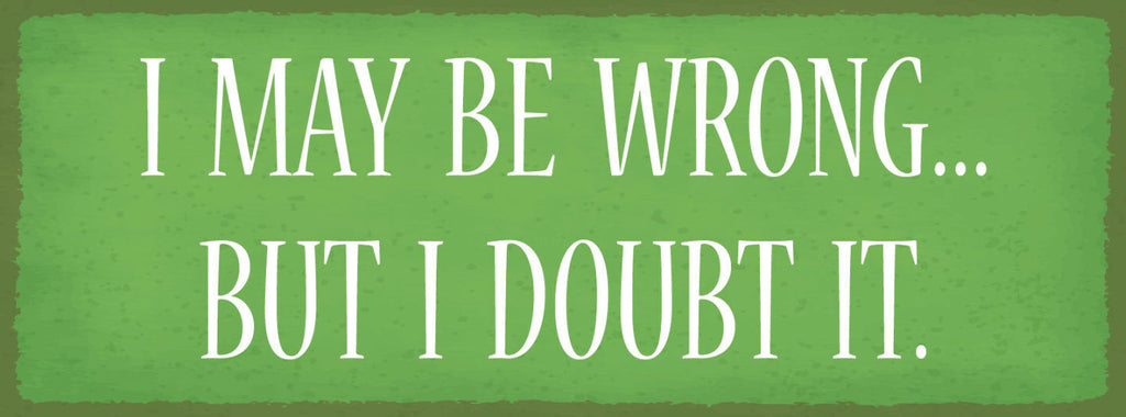 Schild I May Be Wrong But I Doubt It Falsch Liegen Irren 27x10 Blech od.Holz