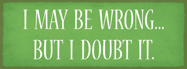 Schild I May Be Wrong But I Doubt It Falsch Liegen Irren 27x10 Blech od.Holz