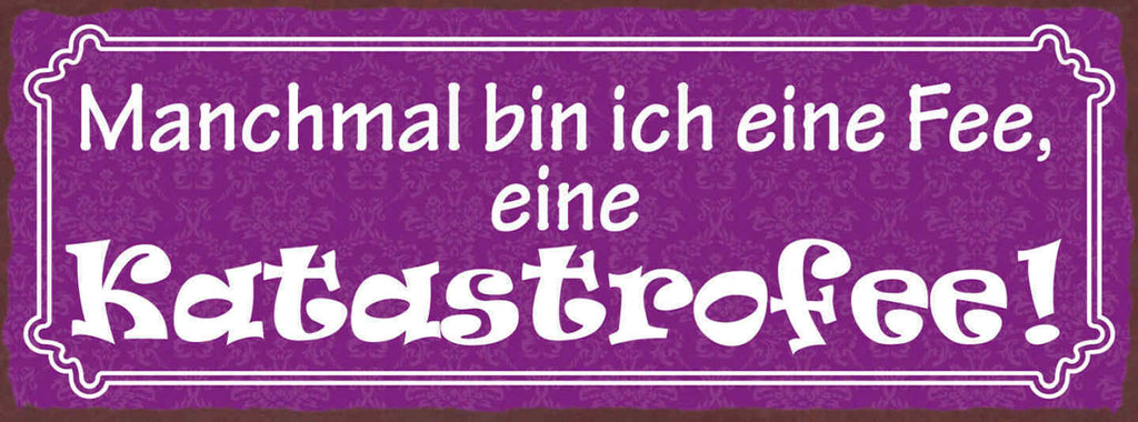 Schild Manchmal Bin Ich Eine Fee Eine Katastrofee Katastrophe 27x10Blech od.Holz