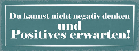 Schild Du Kannst Nicht Negativ Denken & Positives Erwarten 27x10 Blech od.Holz