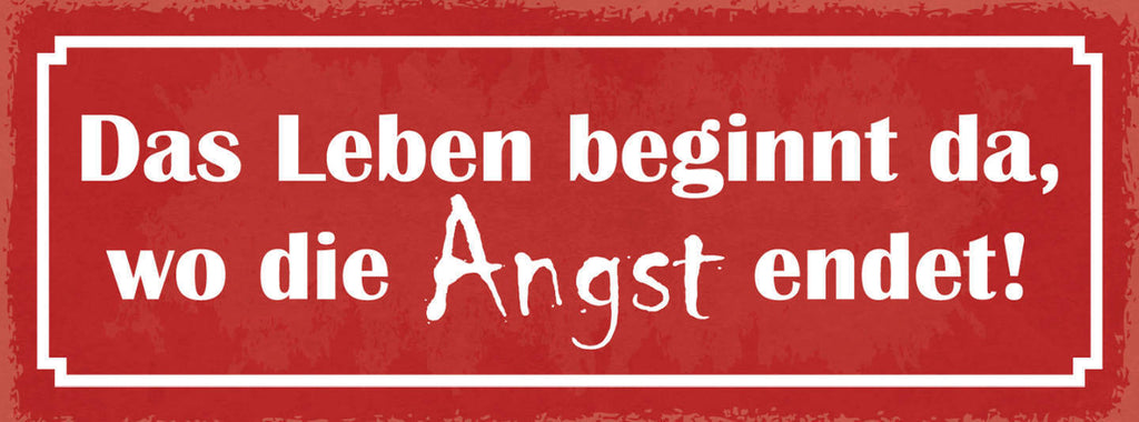 Schild Das Leben Beginnt Da Wo Die Angst Endet Furcht 27x10 Blech od.Holz