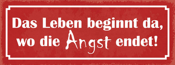 Schild Das Leben Beginnt Da Wo Die Angst Endet Furcht 27x10 Blech od.Holz