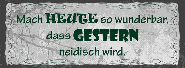 Schild Mach Heute So Wunderbar Dass Gestern Neidisch Wird 27x10 Blech od.Holz