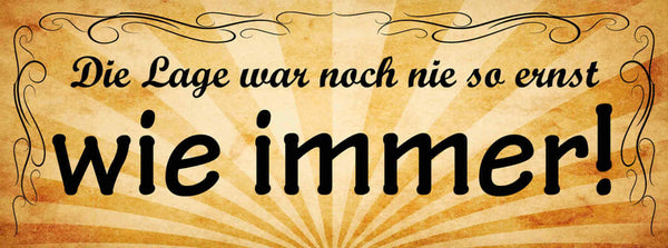 Schild Die Lage War Noch Nie So Ernst Wie Immer Zeit Leben 27x10 Blech od.Holz