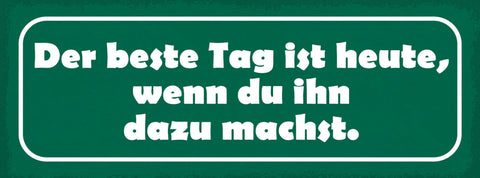 Schild Der Beste Tag Ist Heute Wenn Du Ihn Dazu Machst 27x10 Blech od.Holz