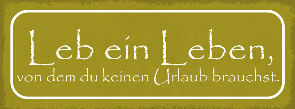 Schild Leb Ein Leben Von Dem Du Keinen Urlaub Brauchst 27x10 Blech od.Holz