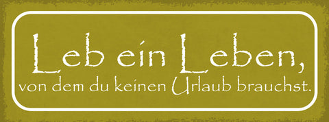 Schild Leb Ein Leben Von Dem Du Keinen Urlaub Brauchst 27x10 Blech od.Holz