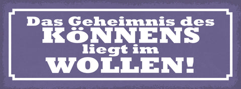 Schild Das Geheimniss Des Könnens Liegt Im Wollen Willen 27x10 Blech od.Holz