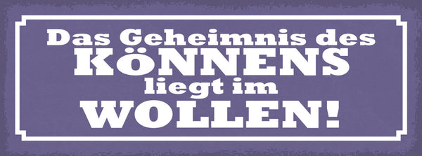 Schild Das Geheimniss Des Könnens Liegt Im Wollen Willen 27x10 Blech od.Holz