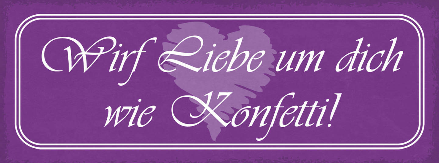 Schild Wirf Liebe Um Dich Wie Konfetti Verteilen Beziehung 27x10 Blech od.Holz