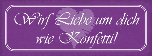 Schild Wirf Liebe Um Dich Wie Konfetti Verteilen Beziehung 27x10 Blech od.Holz
