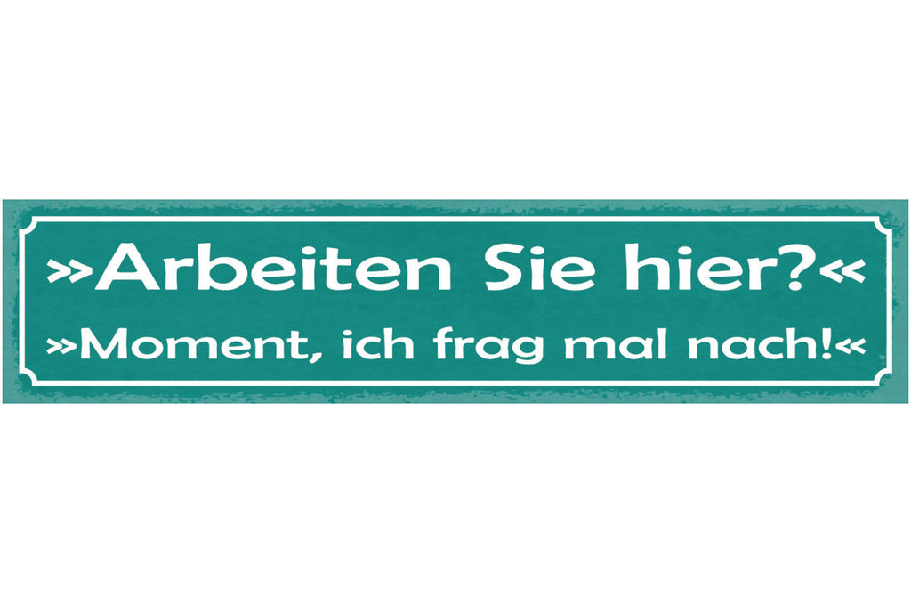 Schild Arbeiten Sie Hier? Moment Ich Frag Mal Nach Job 46 x 10 Blech od. Holz