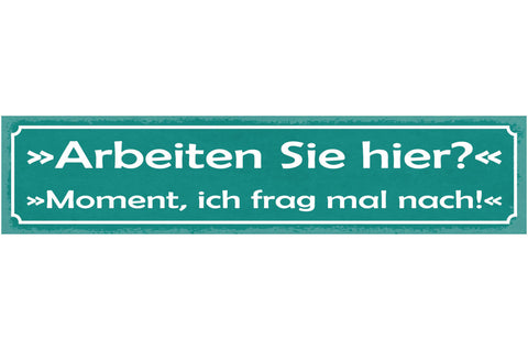 Schild Arbeiten Sie Hier? Moment Ich Frag Mal Nach Job 46 x 10 Blech od. Holz